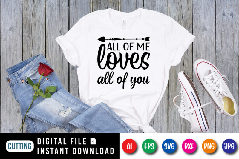 All of my loves all of you T shirt, Happy Valentine shirt print template, Heart arrow vector, Typography design for 14 February