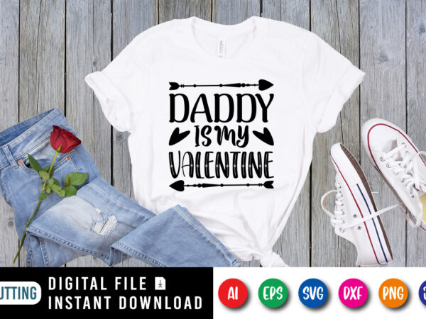 Daddy is my valentine t shirt, happy valentine shirt print template, cute heart arrow vector, typography design for 14 february, funny valentine svg