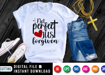 Not Perfect Just Forgiven t-shirt, Christian SVG, heart shirt, Jesus heart shirt, cross shirt, Jesus typography shirt print template