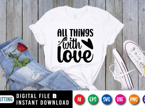 All things with love t shirt, happy valentine shirt print template, heart vector vintage element, typography design for 14 february