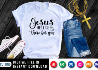 Jesus He’ll Be There for You t-shirt, Christian shirt, Jesus shirt, Christian shirt print template