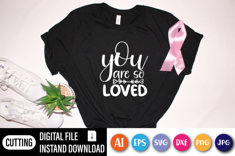 You are so loved valentine shirt