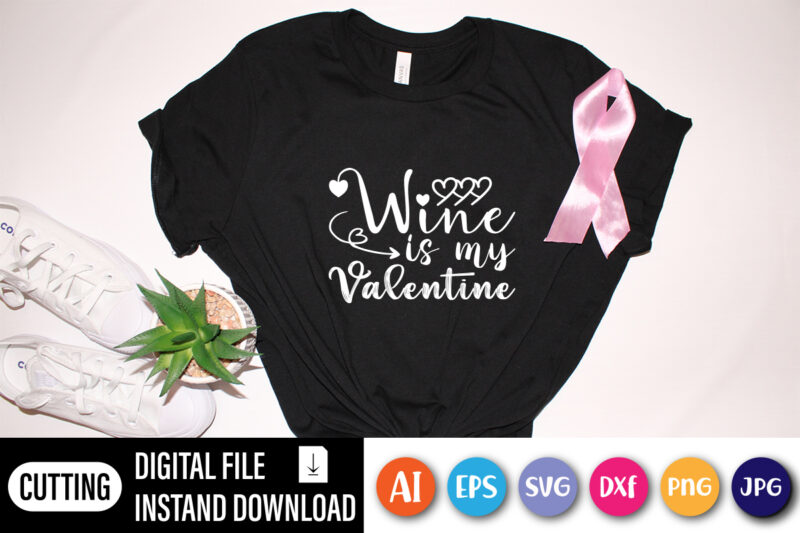 Wine is my valentine shirt for girlfriend, boyfriend, wine glass for printing