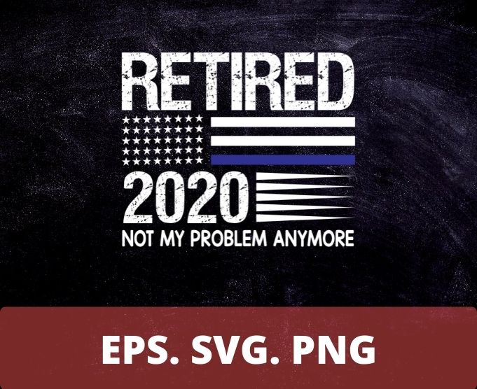 Retired 2020 not my problem anymore T-shirt design svg,Retired 2020 not my problem anymore eps, funny usa flag shirt png, eps, vector, plag,