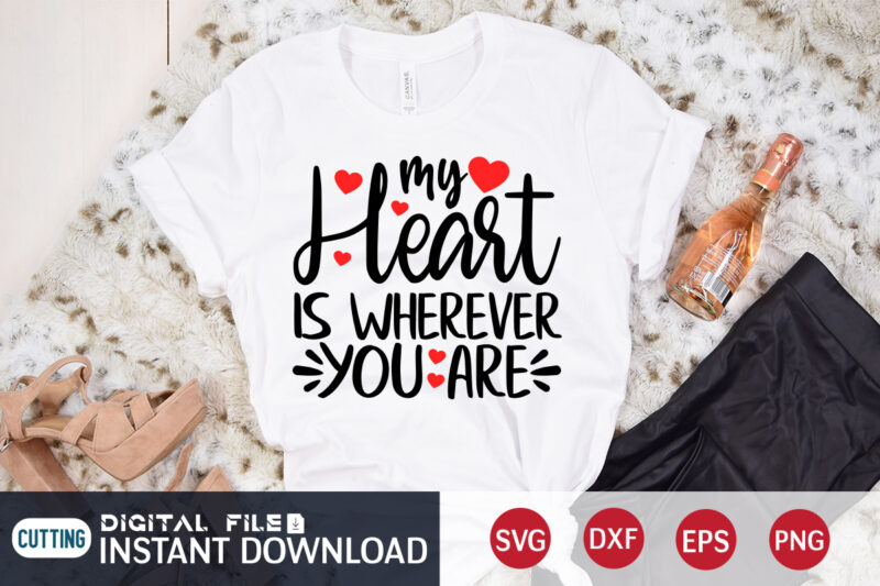 MY Heart is Wherever You Are T Shirt ,Happy Valentine Shirt print template, Heart sign vector,cute Heart vector, typography design for 14 February , typography design for Valentine