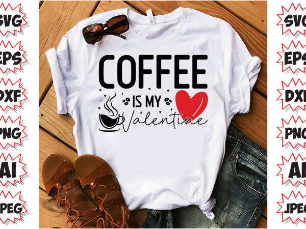 Coffee is my valentine , coffee t-shirt design