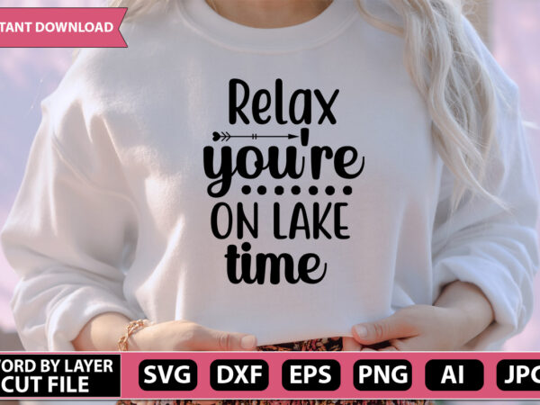 Relax you’re on lake time svg vector for t-shirt