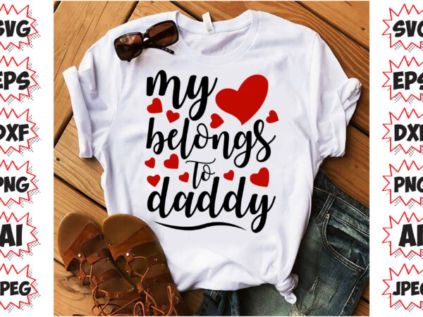 My heart belongs to daddy, valentines t-shirt design My heart belongs to daddy, valentines t-shirt design