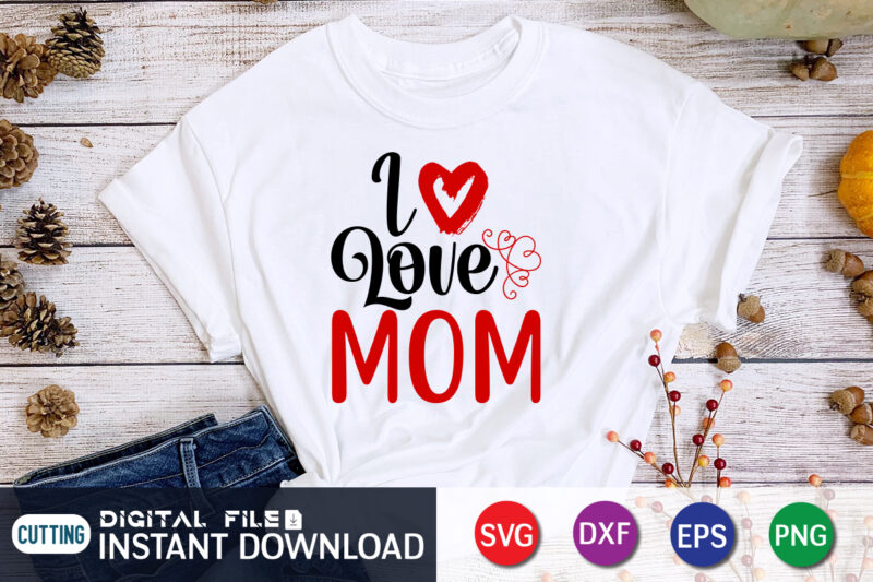 Love Mom T Shirt, Happy Valentine Shirt print template, Heart sign vector, cute Heart vector, typography design for 14 February