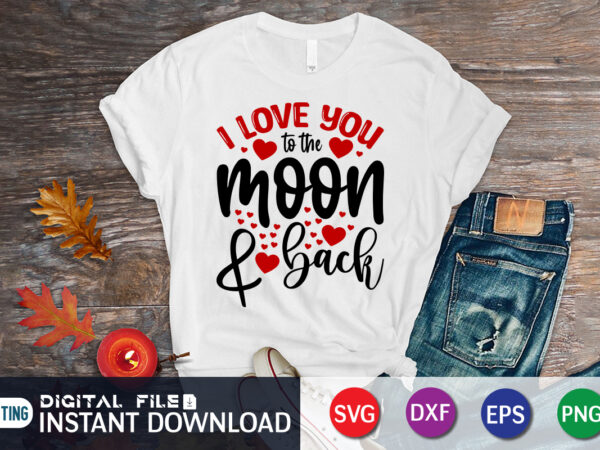 I love you to the moon and back t shirt, happy valentine shirt print template, heart sign vector, cute heart vector, typography design for 14 february