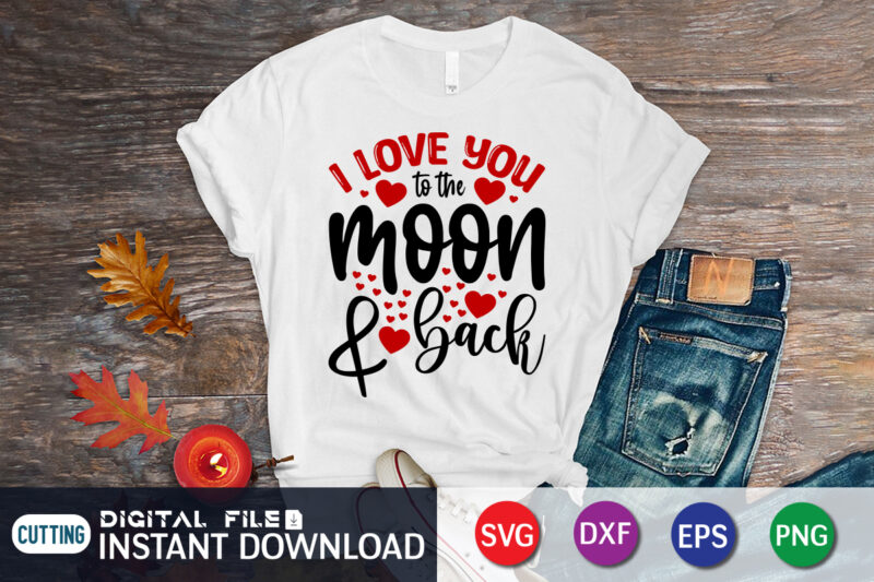 I Love You To The Moon And Back T Shirt, Happy Valentine Shirt print template, Heart sign vector, cute Heart vector, typography design for 14 February