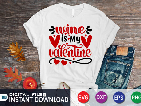 Wine is my valentine t shirt, wine lover t shirt, happy valentine shirt print template, heart sign vector, cute heart vector, typography design for 14 february