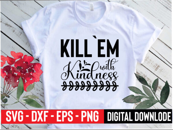 Kill`em with kindness t shirt vector art