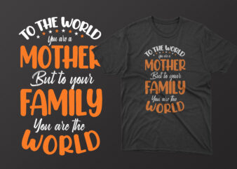 To the world you are a mother but to your family you are the world mothers day t shirt, mother’s day t shirt ideas, mothers day t shirt design, mother’s