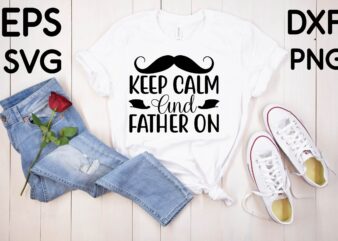 Keep Calm And Father On T shirt design