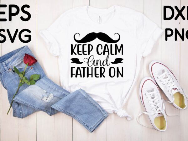 Keep calm and father on t shirt design