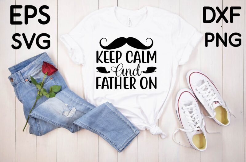 Keep Calm And Father On T shirt design