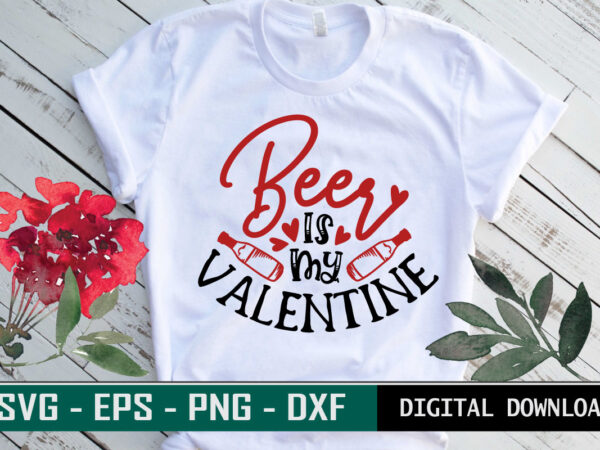 Beer is my valentine typography colorful love svg cut file for drink lovers t shirt template