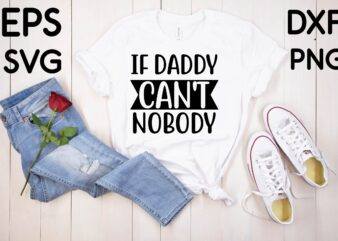 If Daddy Can’t Nobody T shirt design