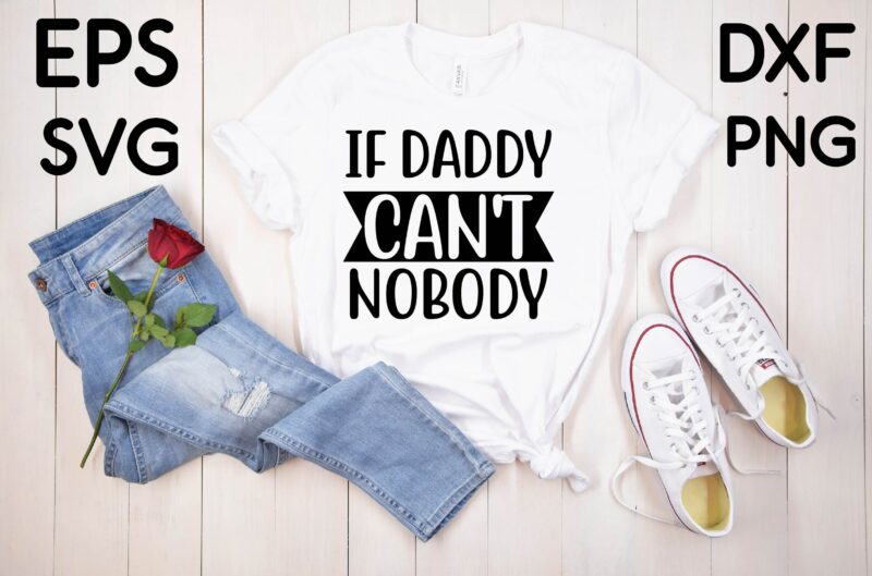If Daddy Can’t Nobody T shirt design