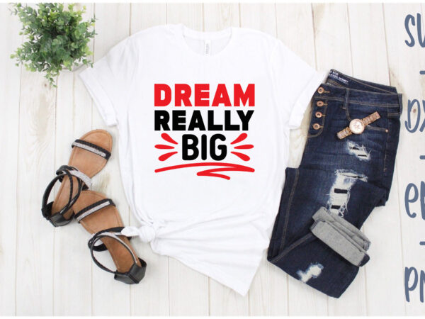 Dream really big t shirt vector illustration