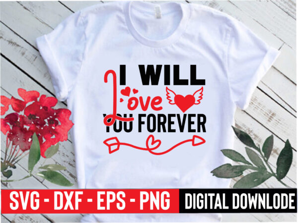 I will love you forever t shirt design for sale