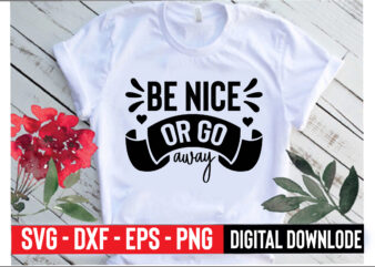 be nice or go away t shirt template