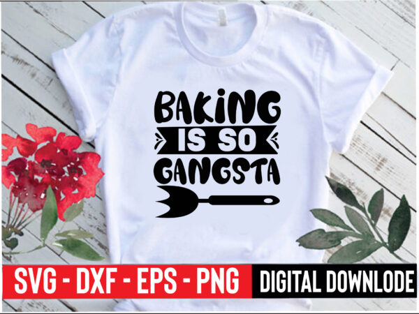 Baking is so gangsta t shirt template