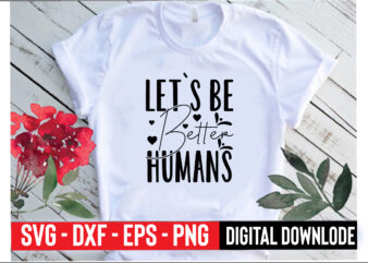 let`s be better humans t shirt vector graphic