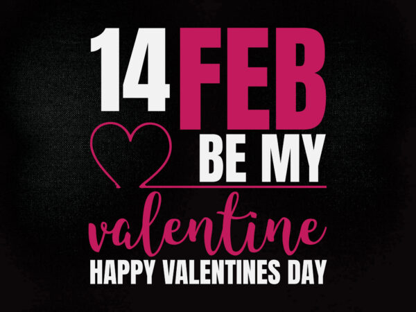 14 feb be my valentine happy valentines day svg editable vector t-shirt design printable files