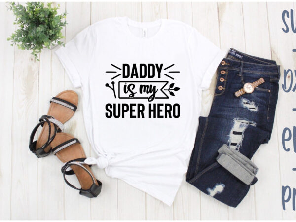 Daddy is my super hero t shirt vector illustration