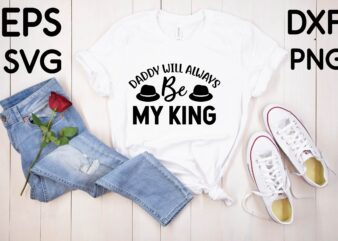 Daddy Will Always Be My King T shirt design