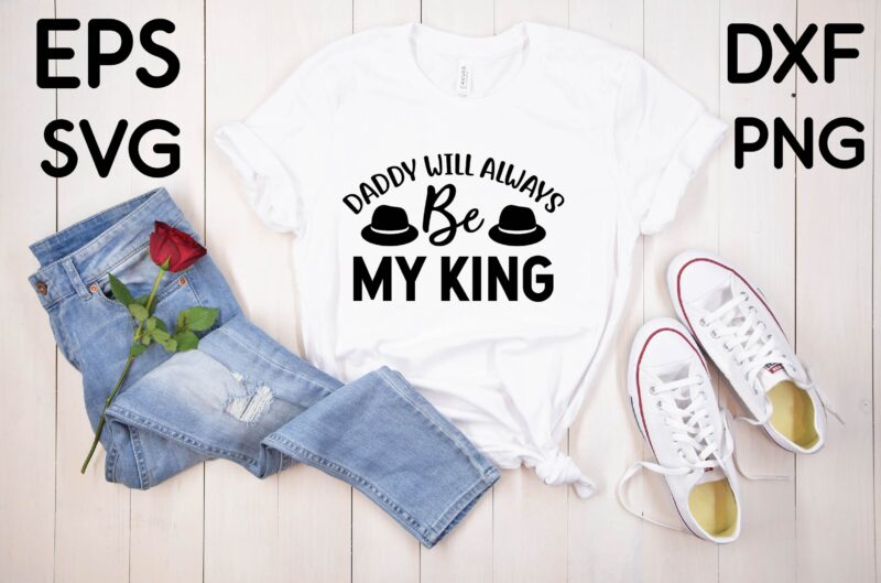 Daddy Will Always Be My King T shirt design