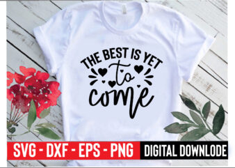 the best is yet to come t shirt designs for sale