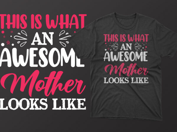 This is what an awesome mother looks like t shirt, mother’s day t shirt ideas, mothers day t shirt design, mother’s day t-shirts at walmart, mother’s day t shirt amazon,