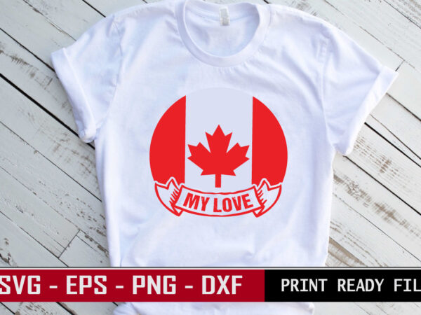 My love valentine quote typography with iconic flag of canada. colorful romantic svg cut file for real lovers of canada. t shirt designs for sale