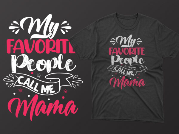 My favorite people call me mama t shirt, mother’s day t shirt ideas, mothers day t shirt design, mother’s day t-shirts at walmart, mother’s day t shirt amazon, mother’s day