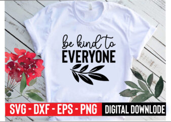 be kind to everyone t shirt template