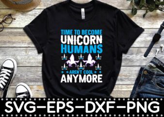 time to become unicorn humans aren’t cool anymore t shirt designs for sale