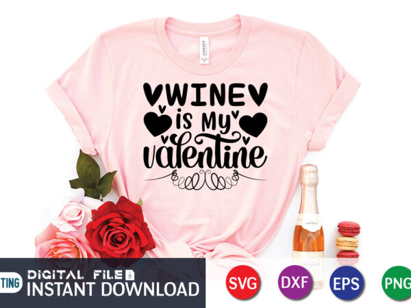 Wine is my valentine t shirt, wine lover t shirt, happy valentine shirt print template, heart sign vector, cute heart vector, typography design for 14 february