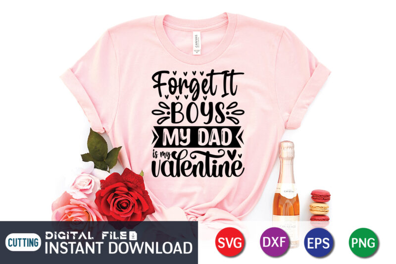 Forget Boys My Dad is My Valentine T Shirt, Father Lover ,Happy Valentine Shirt print template, Heart sign vector, cute Heart vector, typography design for 14 February
