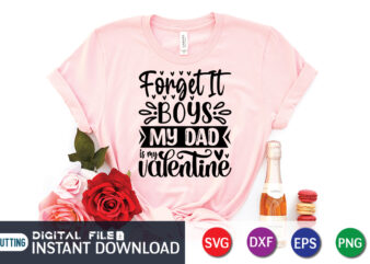 Forget Boys My Dad is My Valentine T Shirt, Father Lover ,Happy Valentine Shirt print template, Heart sign vector, cute Heart vector, typography design for 14 February