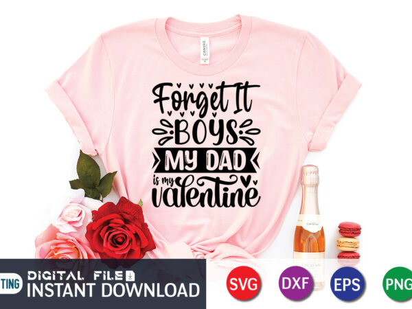 Forget boys my dad is my valentine t shirt, father lover ,happy valentine shirt print template, heart sign vector, cute heart vector, typography design for 14 february