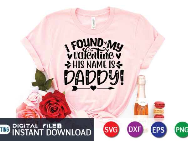 I found my valentine his name is daddy t shirt, father lover t shirt,happy valentine shirt print template, heart sign vector, cute heart vector, typography design for 14 february