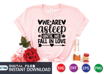 We are Asleep Until We Fall In Love T Shirt, Happy Valentine Shirt print template, Heart sign vector, cute Heart vector, typography design for 14 February