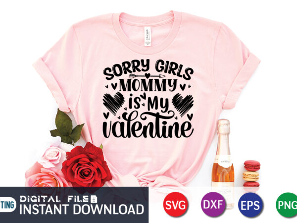 Sorry girls mommy is my valentine t shirt, mommy lover t shirt, happy valentine shirt print template, heart sign vector, cute heart vector, typography design for 14 february