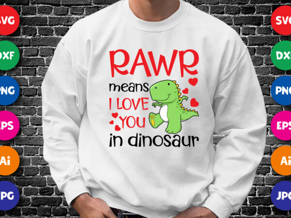 Rawr means i love you in dinosaur t shirt, i love you shirt, i love dinosaur t-shirt, valentine shirt print template, typography design for happy valentine day, t rex vector