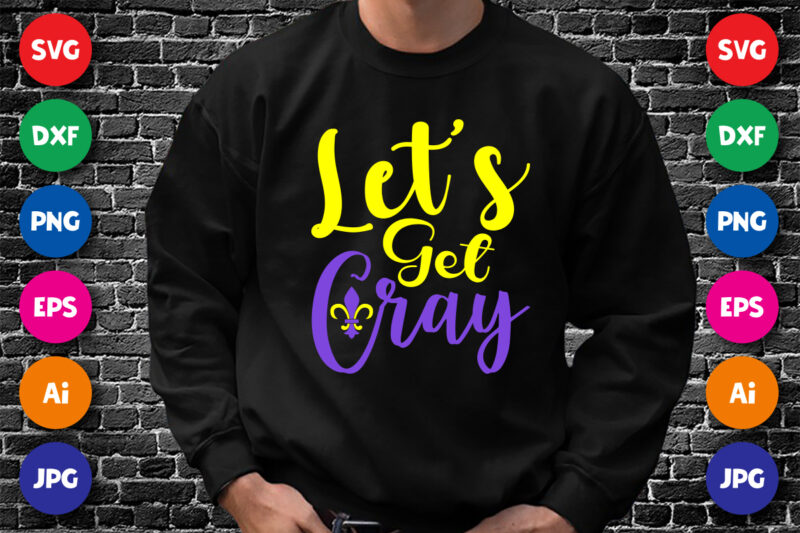 Let’s get cray T shirt, Happy Mardi Gras shirt print template, Typography design for Mardi Gras