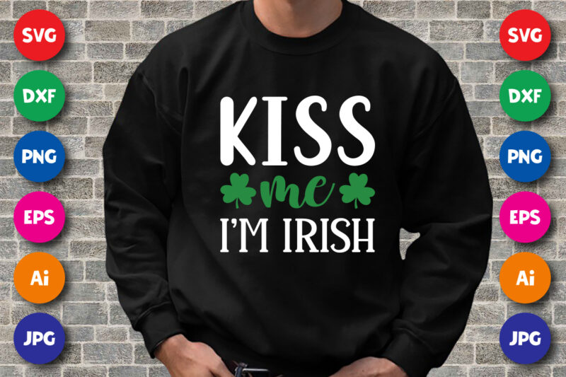 Kiss me I’m Irish T shirt, Happy Saint Patrick’s day shirt print template, Typography design for St Patrick’s day