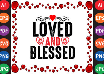 Loved and Blessed Valentine’s Day T-shirt And SVG Design